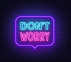 Don t Worry neon sign in the speech bubble on brick wall background.