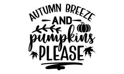 Fototapeta premium Autumn breeze & pumpkins please- Thanksgiving t-shirt design, Hand drawn lettering phrase, Funny Quote EPS, Hand written vector sign, SVG Files for Cutting Cricut and Silhouette