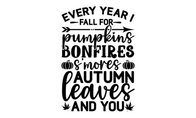 Obraz premium Every year I fall for pumpkins bonfires s'mores autumn leaves and you- Thanksgiving t-shirt design, Funny Quote EPS, Calligraphy graphic design, Handmade calligraphy vector illustration, Hand written 