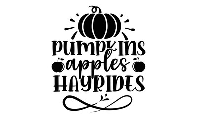 Pumpkins apples hayrides- Thanksgiving t-shirt design, Hand drawn lettering phrase, Funny Quote EPS, Hand written vector sign, SVG Files for Cutting Cricut and Silhouette