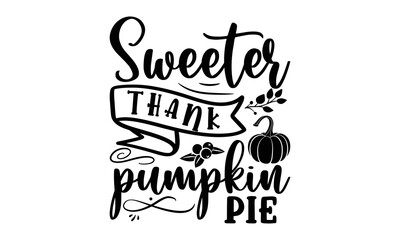 Sweeter thank pumpkin pie- Thanksgiving t-shirt design, SVG Files for Cutting, Handmade calligraphy vector illustration, Calligraphy graphic design, Funny Quote EPS
