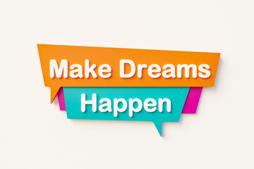 Make Dreams Happen. Cartoon speech bubble in orange, blue, purple and white text. Inspiration, new goals and motivation concept. 3D illustration