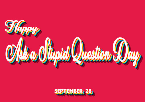 Happy Ask a Stupid Question Day, September 28. Calendar of September Retro Text Effect, Vector design