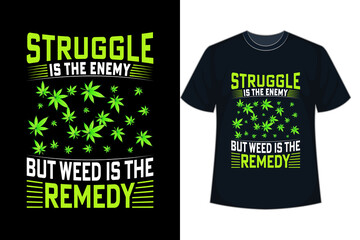 Struggle is the enemy but weed is the remedy, Weed cannabis t-shirt design.