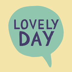 Lovely Day phrase in green speech bubble. Morning greeting positive vibes concept. Poster for Web article motivating message.