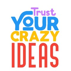 Trust your crazy ideas, Inspirational motivation success Motivational successful lettering massage predict crazy ideas quote background white color and colorful text quotes and sayings.