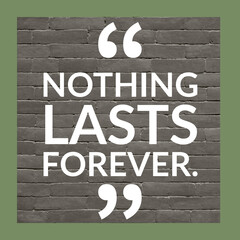 Nothing Lasts forever, inspirational motivational quotes for home graphics with frame bricks at the...