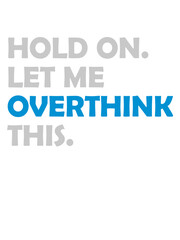 Let me overthink this 