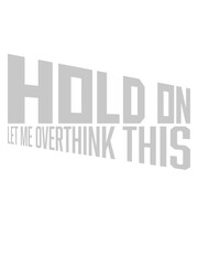 Let me overthink this 