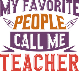 My favorite people call me teacher, back to school teacher colorful typography design isolated on white background. Vector school elements. Best for t shirt, background, poster, banner, greeting card