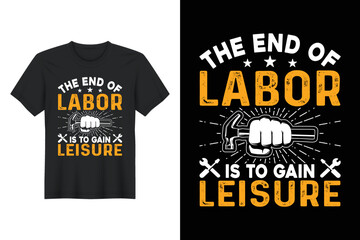 The End of Labor Is To Gain Leisure, Labor Day T Shirt Design
