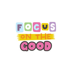 Focus on the good. Y2K. Funny cartoon illustration. Vector quote. Comic element for sticker, poster, graphic tee print, bullet journal cover, card. 1990s, 1980s, 2000s style. Bright colors