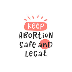 Keep abortion safe and legal. Protest by feminists. Abortion clinic lettering to support women empowerment, abortion rights. Pregnancy awareness. Slogan for protest after the ban on abortions