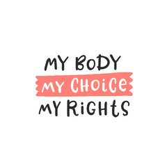 My body, my choice, my rights. Protest by feminists. Abortion clinic lettering to support women empowerment, abortion rights. Pregnancy awareness. Slogan for protest after the ban on abortions