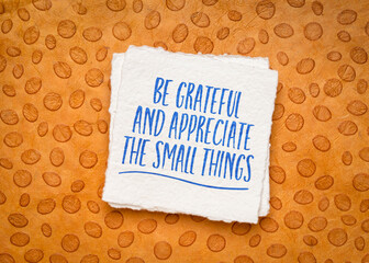 Be grateful and appreciate the small things. Inspirational reminder, positive mindset and personal development concept