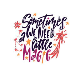 Sometimes we need a little magic. Inspirational quote with constellations, wand, comet and stars.