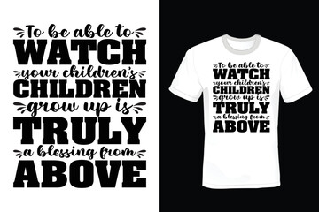 To be able to watch your children’s children grow up is truly a blessing from above. Grandfather T shirt design, vintage, typography