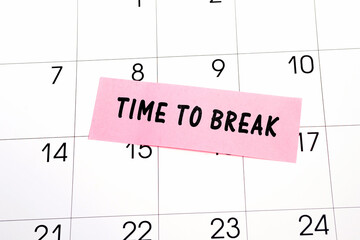 The phrase Time to break written in black text on a pink sticky note posted to a calendar page as a reminder. Close up of a personal agenda, top view. Motivational quote