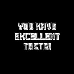 Phrase "You have excellent taste!" isolated on a black background. Social illustration 