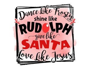 Dance Like Frosty Shine like Rudolph for Love christmas