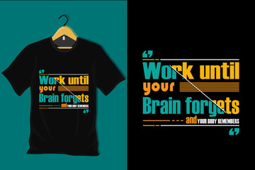 Work Until Your Brain Forgets and Your Body Remembers T Shirt Design