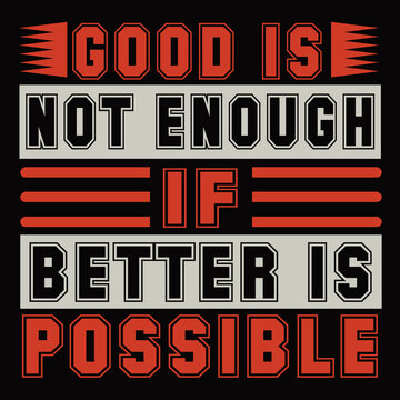 Good Is Not Enough If Better Is Possible