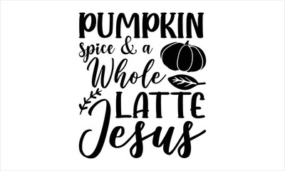 Fototapeta premium Pumpkin spice & a whole latte jesus- Thanksgiving T-shirt Design, Handwritten Design phrase, calligraphic characters, Hand Drawn and vintage vector illustrations, svg, EPS