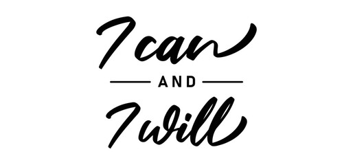 I can and I will lettering text. Motivational calligraphic phrase. Positive message slogan handwritten.