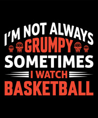 Fototapeta na wymiar I'm not Always grumpy sometimes I watch Basketball Typography T shirt Designs 