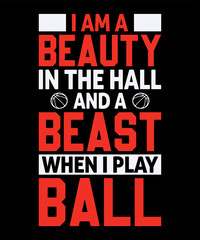 Fototapeta na wymiar I am a Beauty in the Hall and a Beast when I play Ball Typography T shirt designs 