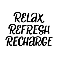 Hand drawn lettering quote. The inscription: Relax refresh recharge. Perfect design for greeting cards, posters, T-shirts, banners, print invitations.
