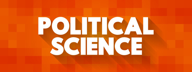 Political Science - study of politics and power from domestic, international, and comparative perspectives, text concept background
