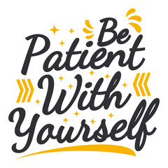 Be Patient With Yourself Motivation Typography Quote Design.