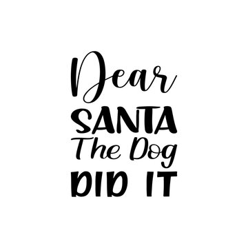 Dear Santa The Dog Did It Black Letters Quote