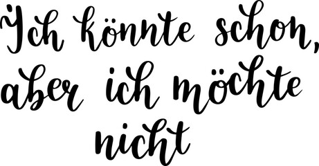 "Ich könnte schon, aber ich möchte nicht" hand drawn vector lettering in German, in English means "I could, but I don't want to". German hand lettering isolated on white, perfect for t-shirt design. 