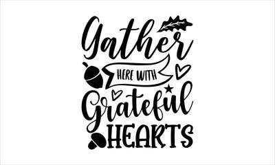 Fototapeta na wymiar Gather here with grateful hearts- thanksgiving T-shirt Design, Handwritten Design phrase, calligraphic characters, Hand Drawn and vintage vector illustrations, svg, EPS