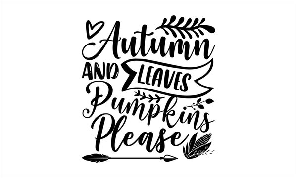 Autumn and leaves pumpkins please- thanksgiving T-shirt Design, Conceptual handwritten phrase calligraphic design, Inspirational vector typography, svg