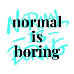 Urban street graffiti style with typography text. Slogan of Normal is boring. Splash effects and drop. Print for graphic tee, sweatshirt, social media. Nostalgia for 1980s -1990s.