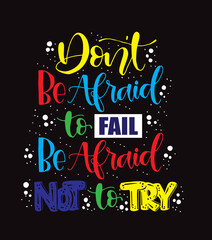 Don't be afraid to fail, be afraid not to try, hand lettering typography poster. T shirt hand lettered calligraphic design. Inspirational vector typography