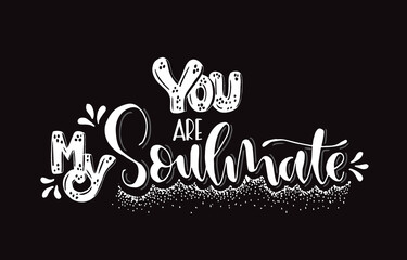 You are my soulmate, hand lettering, motivational quotes