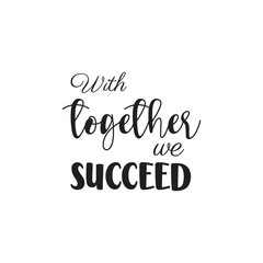 with together we succeed quote black lettering design
