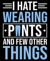 I HATE WEARING PANTS AND A FEW OTHER THINGS DESIGN FOR PANT LOVERS
