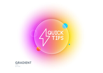 Quick tips line icon. Gradient blur button with glassmorphism. Helpful tricks sign. Tutorials with lightning or energy symbol. Transparent glass design. Quickstart guide line icon. Vector