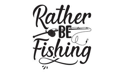 Rather be fishing- Fishing t shirt design, svg eps Files for Cutting, Catching fish Quote, Handmade calligraphy vector illustration, Hand written vector sign, svg