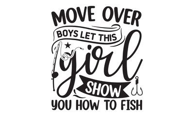Move over boys let this girl show you how to fish - Fishing t shirt design, svg eps Files for Cutting, Catching fish Quote, Handmade calligraphy vector illustration, Hand written vector sign, svg