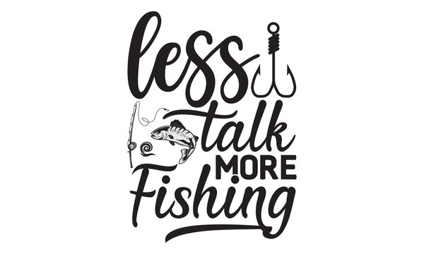 less talk more fishing- Fishing t shirt design, svg eps Files for Cutting, posters, banner, and gift designs, Handmade calligraphy vector illustration, Hand written vector sign, svg
