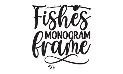 Fishes monogram frame- Fishing t shirt design, svg eps Files for Cutting, Catching fish Quote, Handmade calligraphy vector illustration, Hand written vector sign, svg