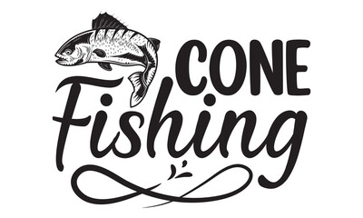 cone fishing- Fishing t shirt design, svg eps Files for Cutting, Handmade calligraphy vector illustration, Hand written vector sign, svg, vector eps 10
