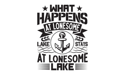 What happens at lonesome lake stays at lonesome lake- Fishing t shirt design, svg eps Files for Cutting, Catching fish Quote, Handmade calligraphy vector illustration, Hand written vector sign, svg