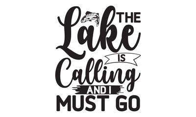 the lake is calling and i must go- Fishing t shirt design, svg eps Files for Cutting, posters, banner, and gift designs, Handmade calligraphy vector illustration, Hand written vector sign, svg